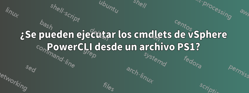 ¿Se pueden ejecutar los cmdlets de vSphere PowerCLI desde un archivo PS1?