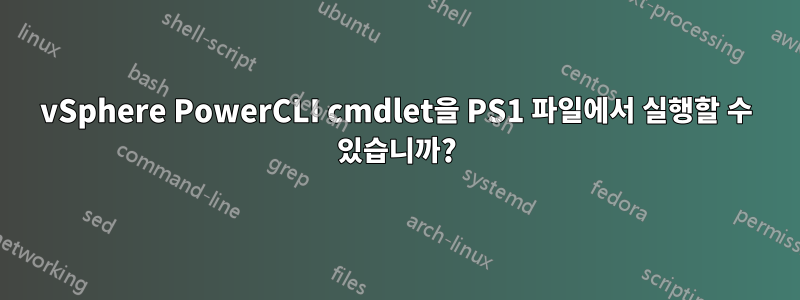 vSphere PowerCLI cmdlet을 PS1 파일에서 실행할 수 있습니까?