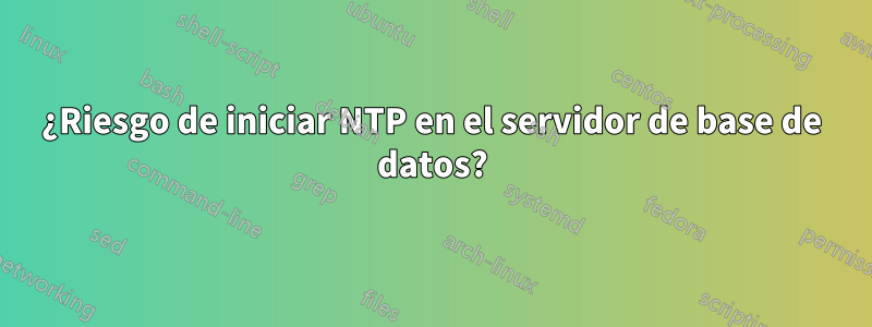 ¿Riesgo de iniciar NTP en el servidor de base de datos?