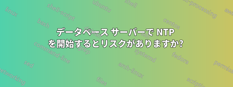 データベース サーバーで NTP を開始するとリスクがありますか?