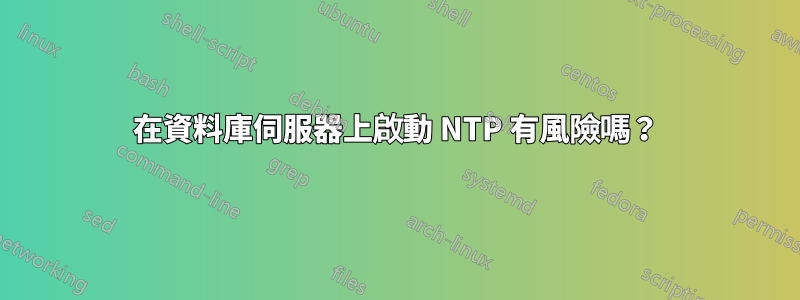 在資料庫伺服器上啟動 NTP 有風險嗎？