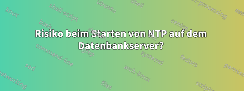 Risiko beim Starten von NTP auf dem Datenbankserver?