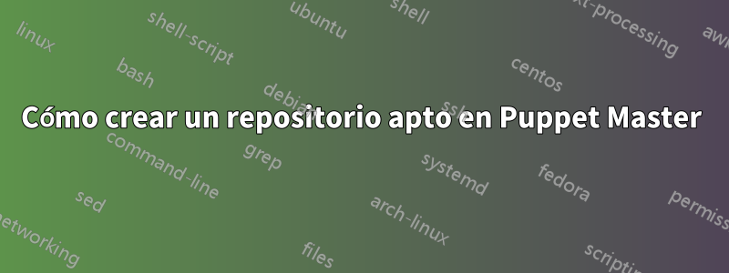 Cómo crear un repositorio apto en Puppet Master