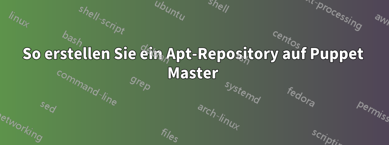 So erstellen Sie ein Apt-Repository auf Puppet Master