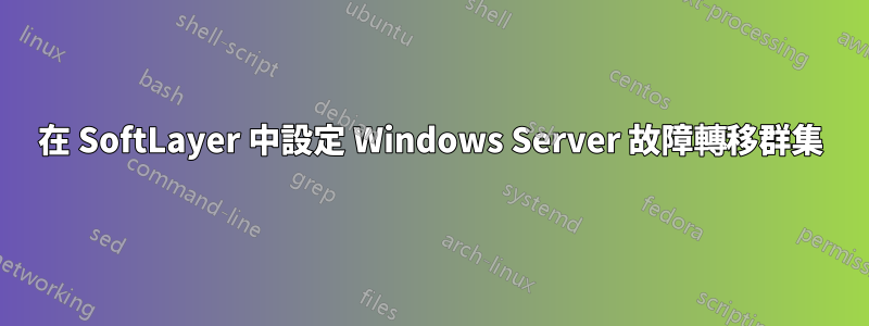 在 SoftLayer 中設定 Windows Server 故障轉移群集