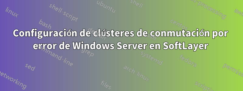 Configuración de clústeres de conmutación por error de Windows Server en SoftLayer