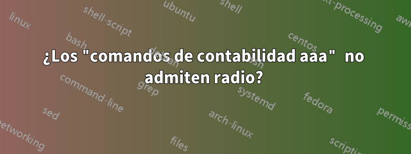 ¿Los "comandos de contabilidad aaa" no admiten radio?