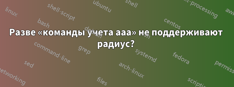 Разве «команды учета aaa» не поддерживают радиус?