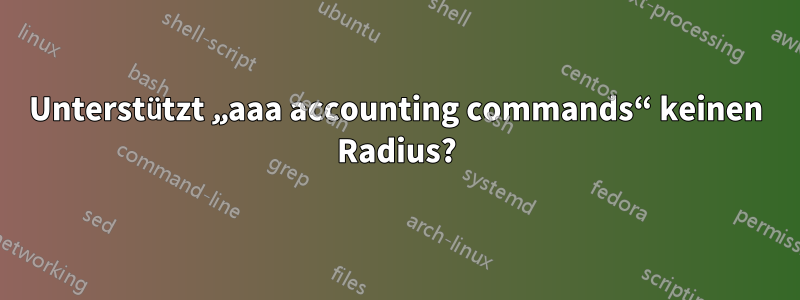 Unterstützt „aaa accounting commands“ keinen Radius?