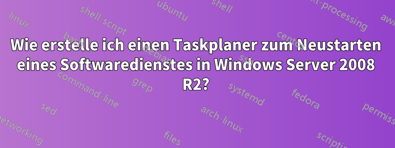 Wie erstelle ich einen Taskplaner zum Neustarten eines Softwaredienstes in Windows Server 2008 R2?