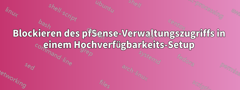 Blockieren des pfSense-Verwaltungszugriffs in einem Hochverfügbarkeits-Setup