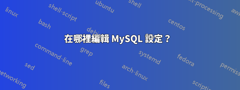 在哪裡編輯 MySQL 設定？ 