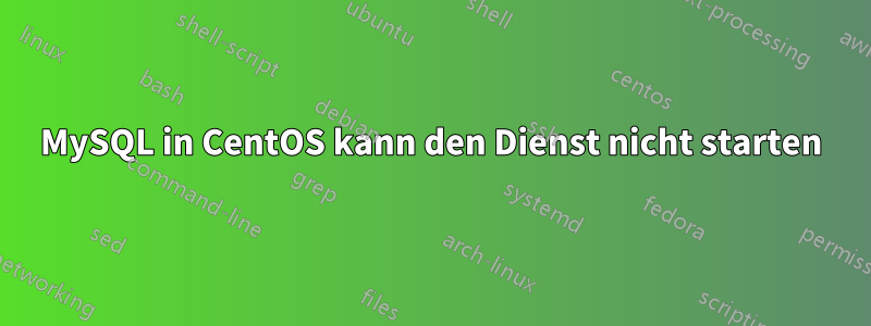 MySQL in CentOS kann den Dienst nicht starten