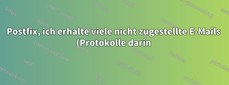 Postfix, ich erhalte viele nicht zugestellte E-Mails (Protokolle darin)