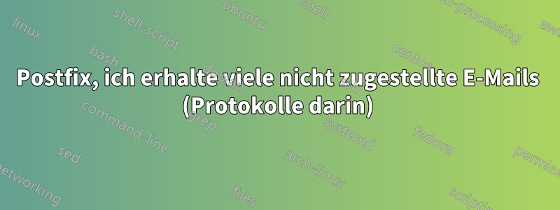 Postfix, ich erhalte viele nicht zugestellte E-Mails (Protokolle darin)