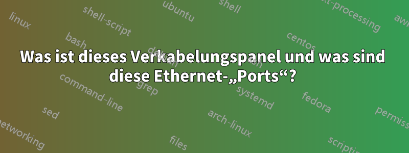 Was ist dieses Verkabelungspanel und was sind diese Ethernet-„Ports“?