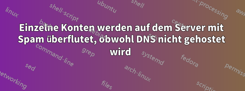 Einzelne Konten werden auf dem Server mit Spam überflutet, obwohl DNS nicht gehostet wird 