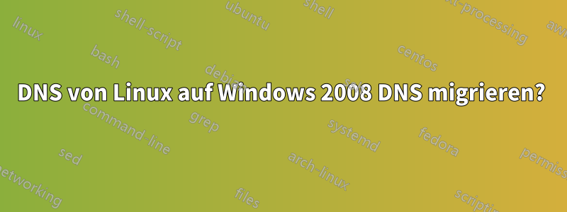 DNS von Linux auf Windows 2008 DNS migrieren?