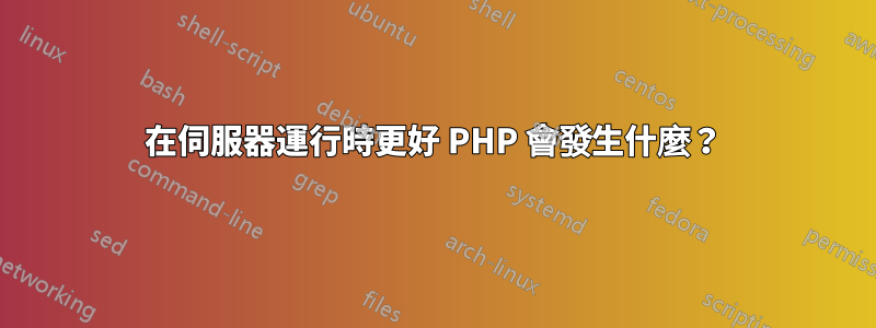 在伺服器運行時更好 PHP 會發生什麼？