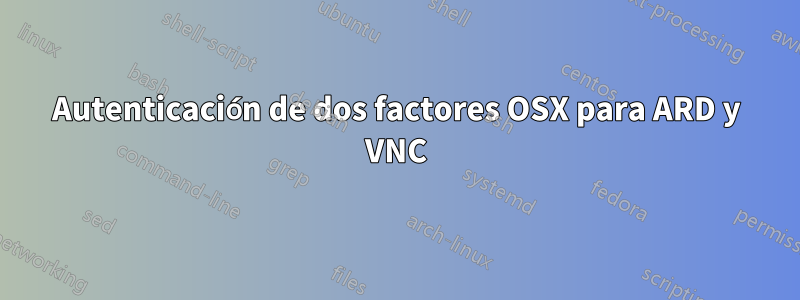 Autenticación de dos factores OSX para ARD y VNC