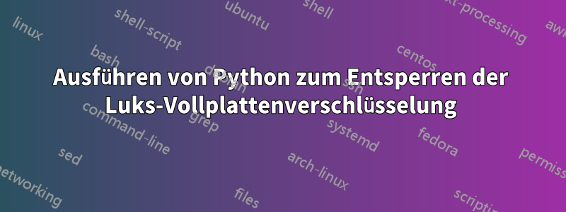 Ausführen von Python zum Entsperren der Luks-Vollplattenverschlüsselung