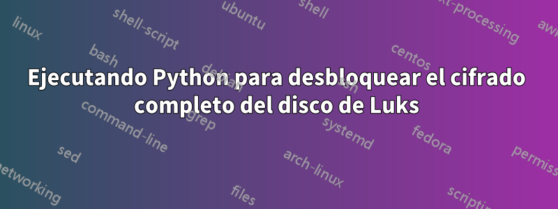 Ejecutando Python para desbloquear el cifrado completo del disco de Luks