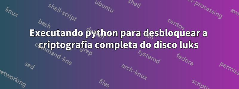 Executando python para desbloquear a criptografia completa do disco luks