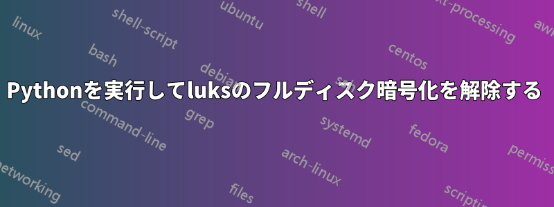 Pythonを実行してluksのフルディスク暗号化を解除する