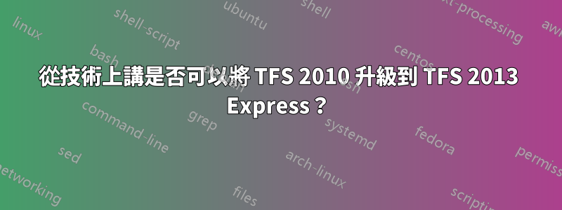 從技術上講是否可以將 TFS 2010 升級到 TFS 2013 Express？