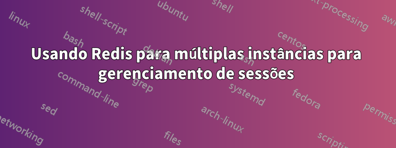 Usando Redis para múltiplas instâncias para gerenciamento de sessões