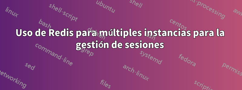 Uso de Redis para múltiples instancias para la gestión de sesiones