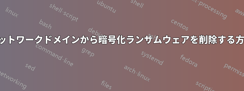 ネットワークドメインから暗号化ランサムウェアを削除する方法