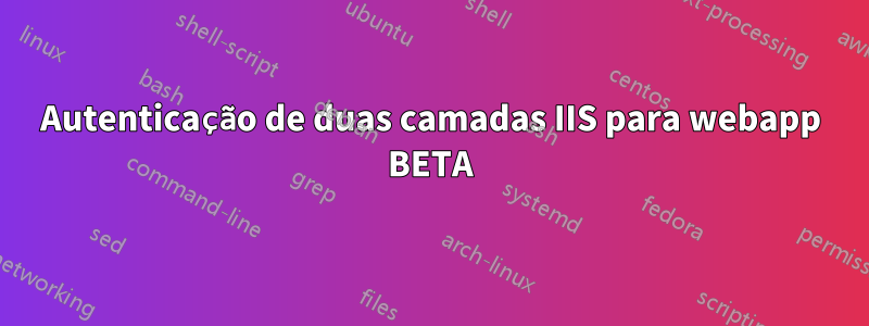 Autenticação de duas camadas IIS para webapp BETA