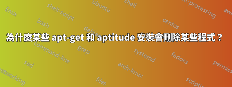 為什麼某些 apt-get 和 aptitude 安裝會刪除某些程式？