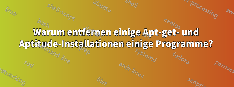 Warum entfernen einige Apt-get- und Aptitude-Installationen einige Programme?