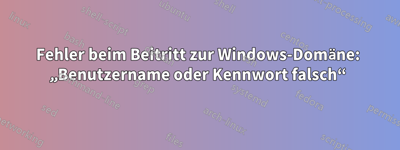 Fehler beim Beitritt zur Windows-Domäne: „Benutzername oder Kennwort falsch“