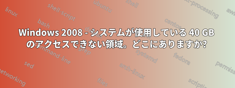 Windows 2008 - システムが使用している 40 GB のアクセスできない領域。どこにありますか?