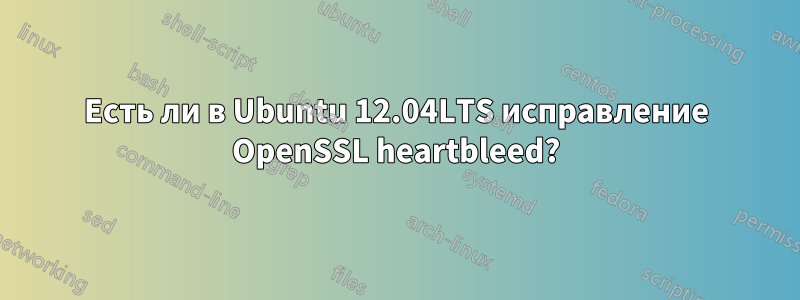 Есть ли в Ubuntu 12.04LTS исправление OpenSSL heartbleed?