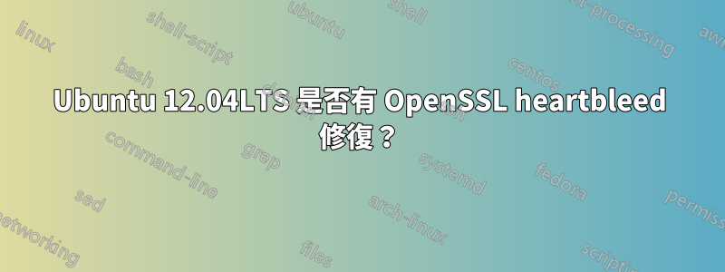 Ubuntu 12.04LTS 是否有 OpenSSL heartbleed 修復？