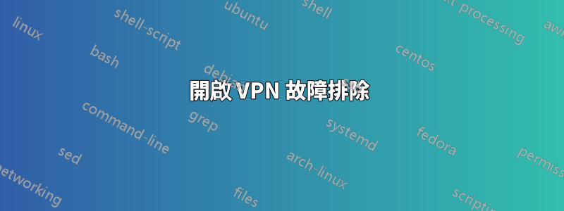 開啟 VPN 故障排除