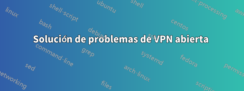 Solución de problemas de VPN abierta