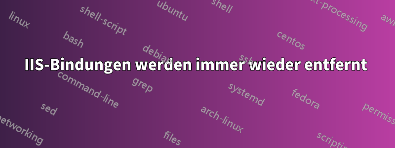 IIS-Bindungen werden immer wieder entfernt