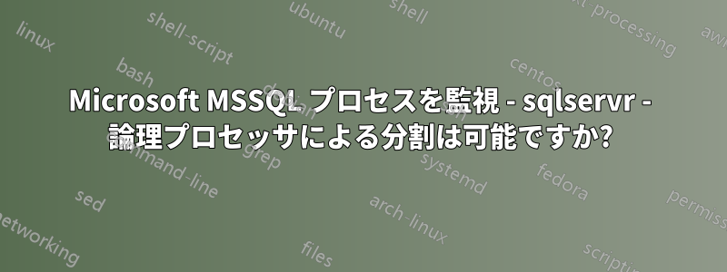 Microsoft MSSQL プロセスを監視 - sqlservr - 論理プロセッサによる分割は可能ですか?