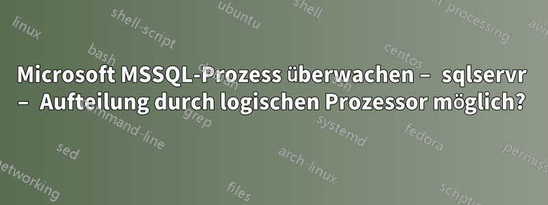 Microsoft MSSQL-Prozess überwachen – sqlservr – Aufteilung durch logischen Prozessor möglich?