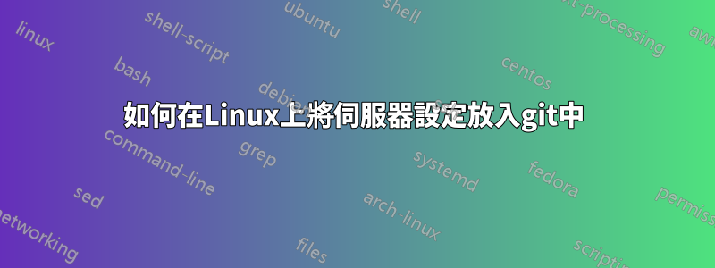 如何在Linux上將伺服器設定放入git中