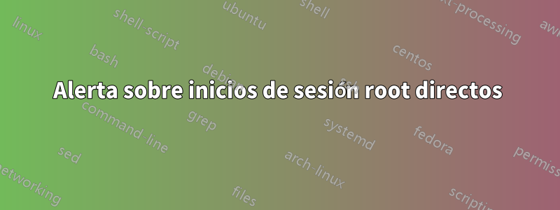 Alerta sobre inicios de sesión root directos