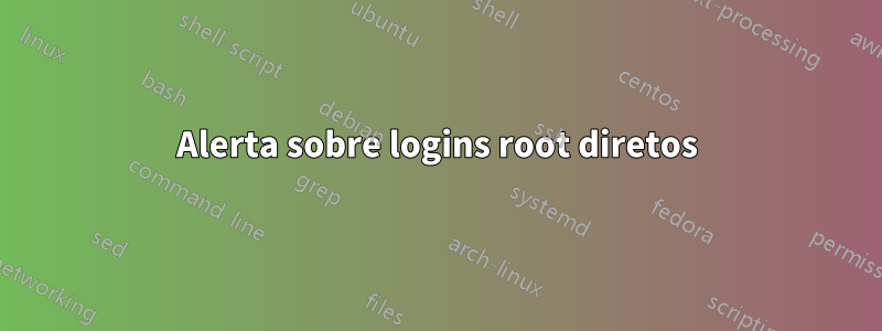 Alerta sobre logins root diretos