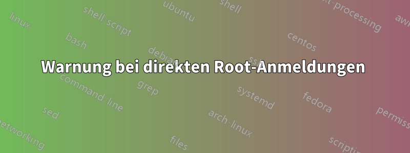 Warnung bei direkten Root-Anmeldungen