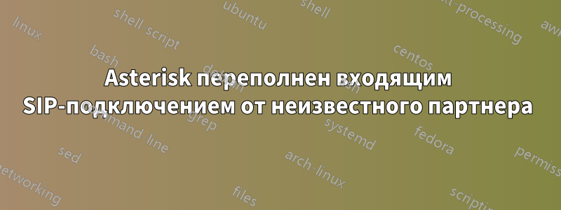 Asterisk переполнен входящим SIP-подключением от неизвестного партнера