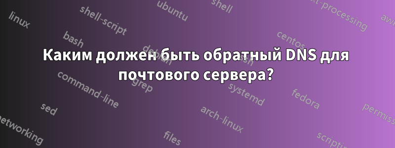 Каким должен быть обратный DNS для почтового сервера?